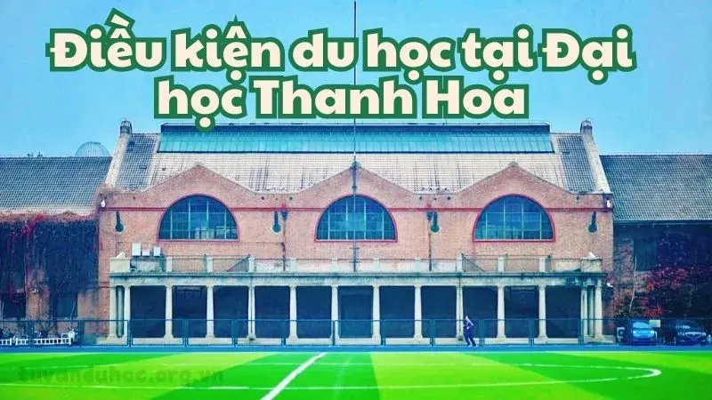 Điều kiện du học tại Đại học Thanh Hoa