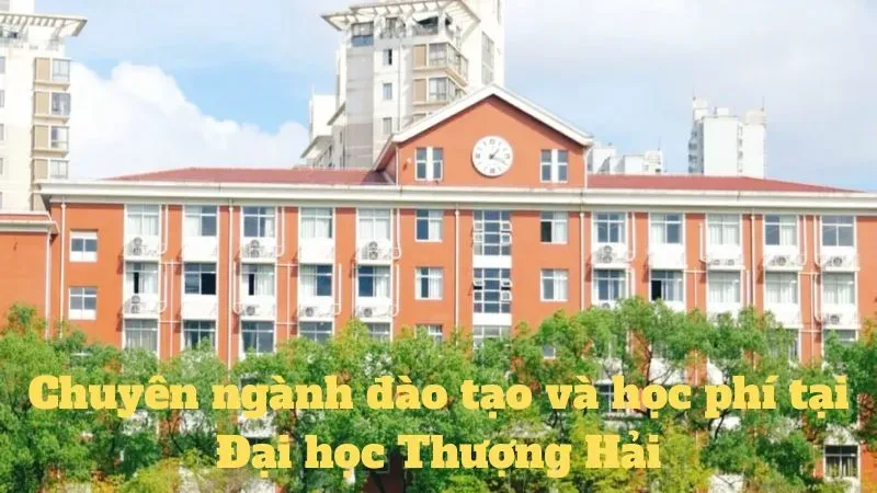 Chuyên ngành đào tạo và học phí tại Đại học Thượng Hải