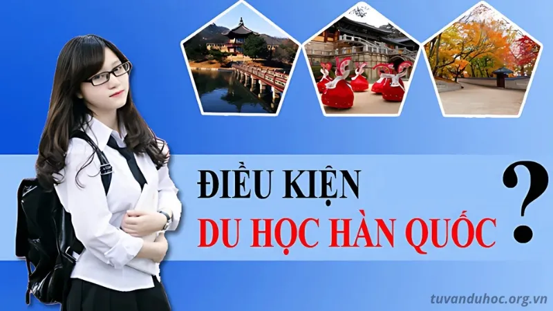 Điều kiện du học Hàn Quốc cần những gì?