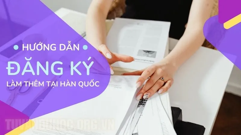 Hướng dẫn đăng ký làm thêm tại Hàn Quốc cho du học sinh