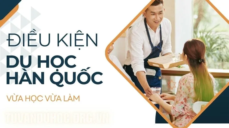 Điều kiện du học Hàn Quốc vừa học vừa làm 