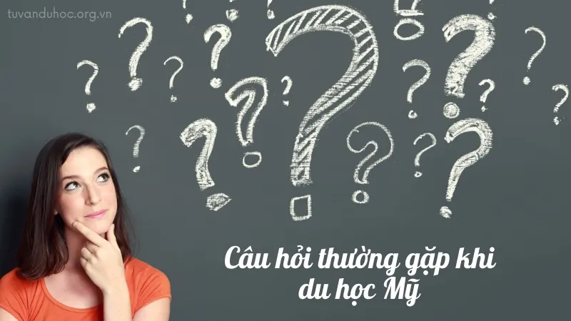 Những câu hỏi thường gặp khi du học Mỹ