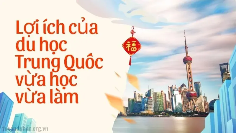 Vừa học vừa làm tại Trung Quốc để tích lũy kinh nghiệm thực tế