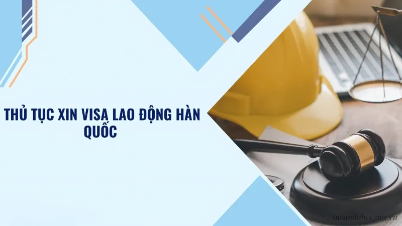 Hướng dẫn chi tiết thủ tục xin visa lao động Hàn Quốc