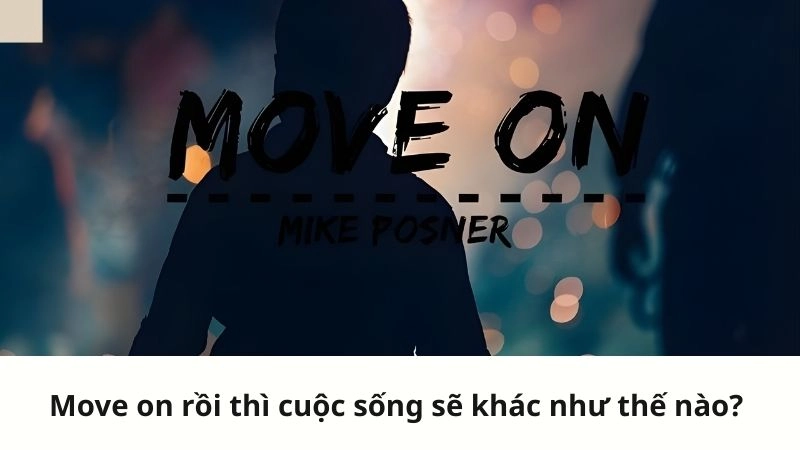 Move on rồi thì cuộc sống sẽ khác như thế nào? 