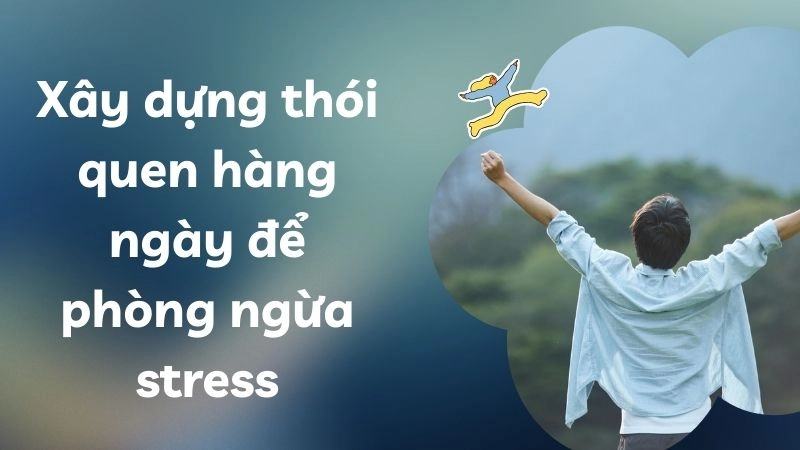 Xây dựng thói quen hàng ngày để phòng ngừa stress