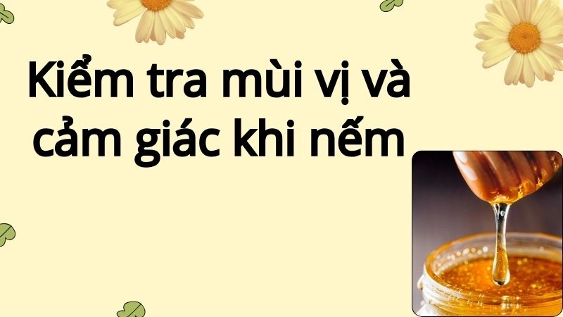 Kiểm tra mùi vị và cảm giác khi nếm – Bí kíp của dân sành mật