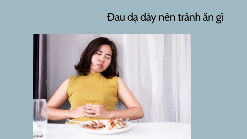 Đau dạ dày kiêng ăn gì để tránh nặng hơn