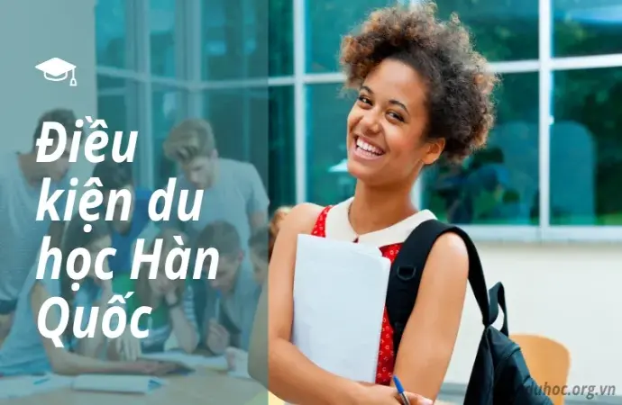 Tổng hợp điều kiện du học Hàn Quốc cho sinh viên quốc tế