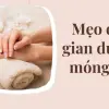 Mẹo dân gian dưỡng móng tay - Hết nấm, hết gãy chỉ vài ngày