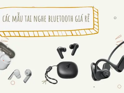 Tai nghe Bluetooth giá rẻ bán chạy 2025- Đánh giá chi tiết
