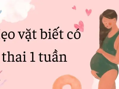 Mẹo vặt biết có thai 1 tuần qua thay đổi bất thường